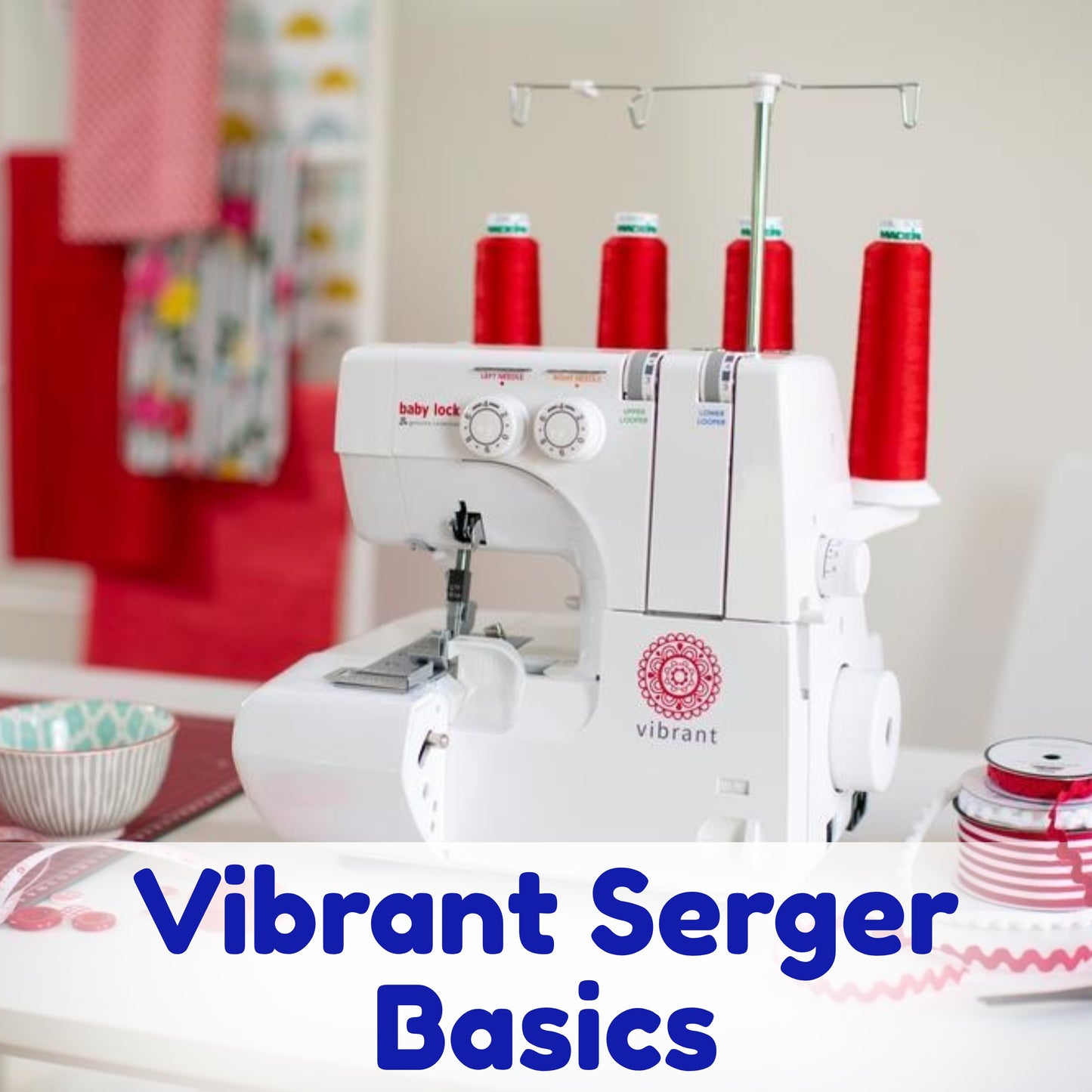 Class Baby Lock Vibrant Serger Basics