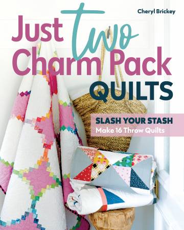 Just Two Charm Pack Quilts Slash Your Stash; Make 16 Throw Quilts Book